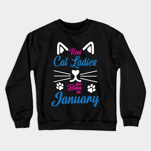 Real Cat Ladies Are Born In January Happy Birthday To Me You Crewneck Sweatshirt by Cowan79